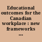 Educational outcomes for the Canadian workplace : new frameworks for policy and research /