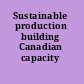Sustainable production building Canadian capacity /