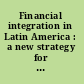 Financial integration in Latin America : a new strategy for a new normal /