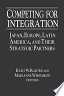 Competing for integration : Japan, Europe, Latin America and their stategic partners /