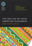 The decline of Latin American economies growth, institutions, and crises /