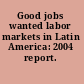 Good jobs wanted labor markets in Latin America: 2004 report.