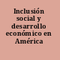 Inclusión social y desarrollo económico en América Latina