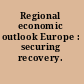 Regional economic outlook Europe : securing recovery.