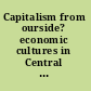 Capitalism from ourside? economic cultures in Central and Eastern Europe after 1989 /