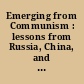 Emerging from Communism : lessons from Russia, China, and Eastern Europe /