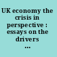 UK economy the crisis in perspective : essays on the drivers of recent UK economic performance and lessons for the future /
