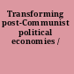 Transforming post-Communist political economies /