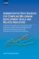 Administrative data sources for compiling millennium development goals and related indicators : a reference handbook on using data from education, health, and vital registration systems featuring practices and experiences from selected countries /