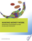Making money work : financing a sustainable future in Asia and the Pacific /