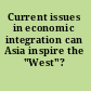 Current issues in economic integration can Asia inspire the "West"? /