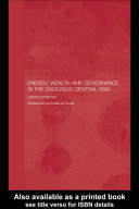 Energy, wealth and governance in the Caucasus and Central Asia : lessons not learned /