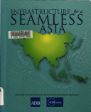 Infrastructure for a seamless Asia : a joint study of the Asian Development Bank and the Asian Development Bank Institute.