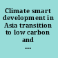 Climate smart development in Asia transition to low carbon and climate resilient economies /