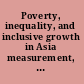 Poverty, inequality, and inclusive growth in Asia measurement, policy issues, and country studies /