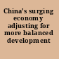 China's surging economy adjusting for more balanced development /