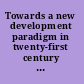 Towards a new development paradigm in twenty-first century China economy, society and politics /