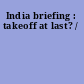 India briefing : takeoff at last? /