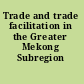 Trade and trade facilitation in the Greater Mekong Subregion /