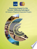 Assessing impact in the Greater Mekong Subregion : an analysis of regional cooperation projects /