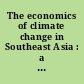 The economics of climate change in Southeast Asia : a regional review.