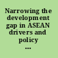 Narrowing the development gap in ASEAN drivers and policy options /