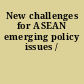 New challenges for ASEAN emerging policy issues /