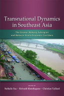 Transnational dynamics in Southeast Asia : the greater Mekong Subregion and Malacca Straits economic corridors /