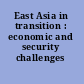 East Asia in transition : economic and security challenges /