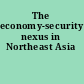 The economy-security nexus in Northeast Asia