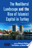 The neoliberal landscape and the rise of Islamist capital in Turkey /