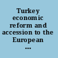 Turkey economic reform and accession to the European Union /