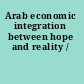 Arab economic integration between hope and reality /
