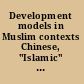 Development models in Muslim contexts Chinese, "Islamic" and neo-liberal alternatives /