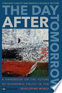 The day after tomorrow a handbook on the future of economic policy in the developing world /