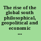 The rise of the global south philosophical, geopolitical and economic trends of the 21st century /