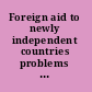 Foreign aid to newly independent countries problems and orientations = Aide extérieure aux pays récemment indépendants : problèmes et orientations /