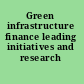 Green infrastructure finance leading initiatives and research /