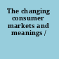 The changing consumer markets and meanings /