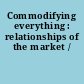 Commodifying everything : relationships of the market /