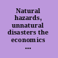 Natural hazards, unnatural disasters the economics of effective prevention /
