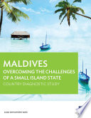 Maldives : overcoming the challenges of a small island state : country diagnostic study /