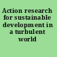 Action research for sustainable development in a turbulent world