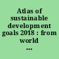 Atlas of sustainable development goals 2018 : from world development indicators.