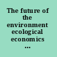 The future of the environment ecological economics and technological change /