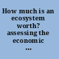 How much is an ecosystem worth? assessing the economic value of conservation /