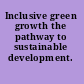 Inclusive green growth the pathway to sustainable development.