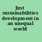 Just sustainabilities development in an unequal world /