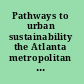 Pathways to urban sustainability the Atlanta metropolitan region : summary of a workshop /