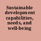 Sustainable development capabilities, needs, and well-being /